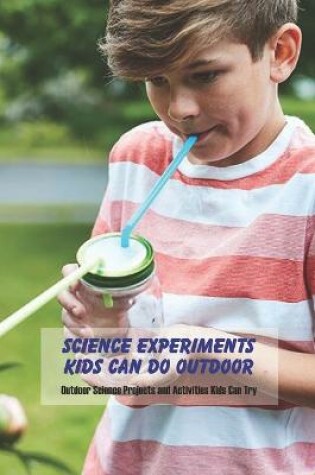 Cover of Science Experiments Kids Can Do Outdoor