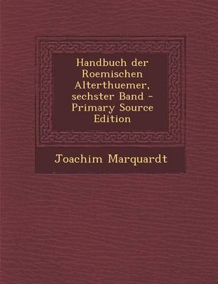 Book cover for Handbuch Der Roemischen Alterthuemer, Sechster Band - Primary Source Edition
