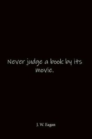 Cover of Never judge a book by its movie. J. W. Eagan
