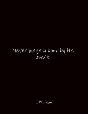 Book cover for Never judge a book by its movie. J. W. Eagan