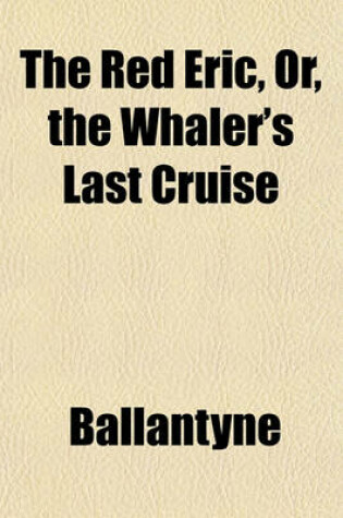 Cover of The Red Eric, Or, the Whaler's Last Cruise