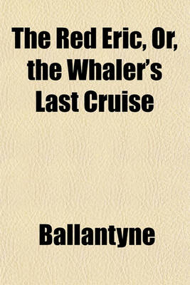 Book cover for The Red Eric, Or, the Whaler's Last Cruise