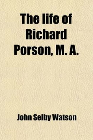 Cover of The Life of Richard Porson, M. A.; Professor of Greek in the University of Cambridge from 1792 to 1808