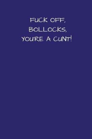 Cover of Fuck Off, Bollocks, You're A Cunt!