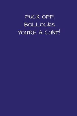 Book cover for Fuck Off, Bollocks, You're A Cunt!
