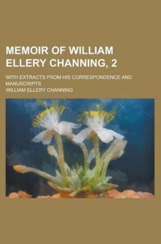 Cover of Memoir of William Ellery Channing; With Extracts from His Correspondence and Manuscripts