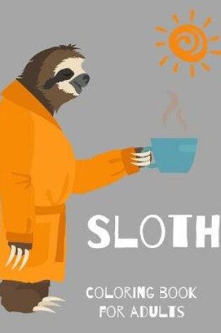 Cover of Sloth Coloring Book for Adults-Animal and Relaxing Sloth Designs for Men and Women- Sloth Lover Coloring Book- Sloth book