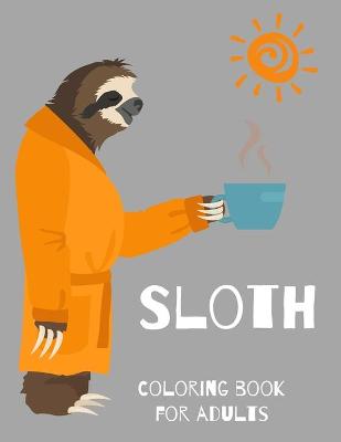 Book cover for Sloth Coloring Book for Adults-Animal and Relaxing Sloth Designs for Men and Women- Sloth Lover Coloring Book- Sloth book