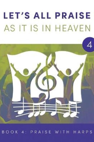 Cover of LET'S ALL PRAISE AS IT IS IN HEAVEN Book 4 Praise with Harps