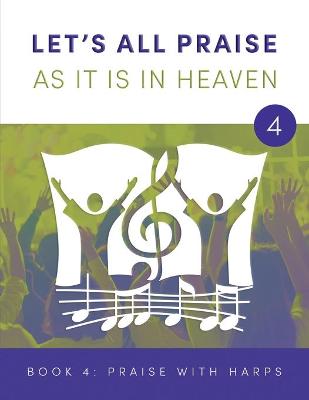 Book cover for LET'S ALL PRAISE AS IT IS IN HEAVEN Book 4 Praise with Harps