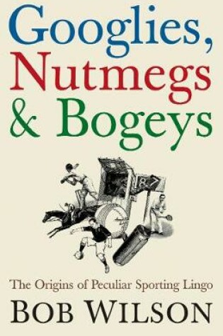 Cover of Googlies, Nutmegs and Bogeys