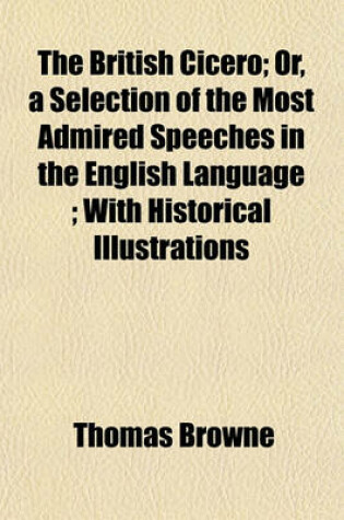 Cover of The British Cicero; Or, a Selection of the Most Admired Speeches in the English Language with Historical Illustrations Volume 2