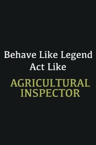 Cover of Behave like Legend Act Like Agricultural Inspector