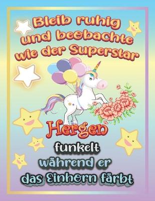 Book cover for Bleib ruhig und beobachte wie Superstar Hergen funkelt während sie das Einhorn färbt