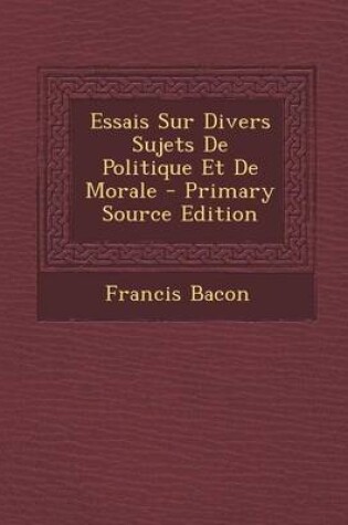 Cover of Essais Sur Divers Sujets De Politique Et De Morale - Primary Source Edition