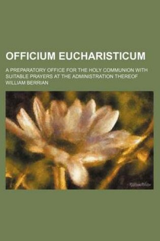 Cover of Officium Eucharisticum; A Preparatory Office for the Holy Communion with Suitable Prayers at the Administration Thereof