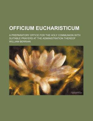 Book cover for Officium Eucharisticum; A Preparatory Office for the Holy Communion with Suitable Prayers at the Administration Thereof