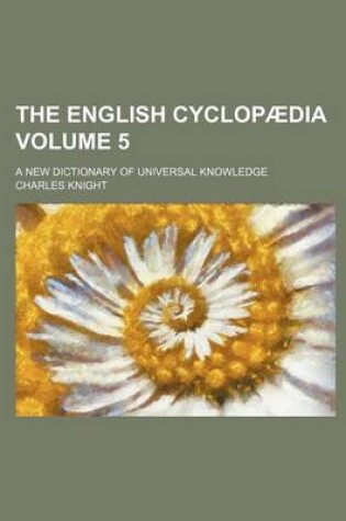 Cover of The English Cyclopaedia Volume 5; A New Dictionary of Universal Knowledge