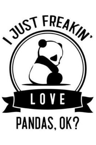 Cover of I Just Freakin' Love Pandas, OK?