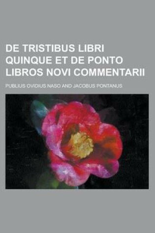 Cover of de Tristibus Libri Quinque Et de Ponto Libros Novi Commentarii