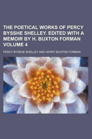 Cover of The Poetical Works of Percy Bysshe Shelley. Edited with a Memoir by H. Buxton Forman Volume 4