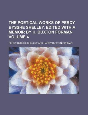 Book cover for The Poetical Works of Percy Bysshe Shelley. Edited with a Memoir by H. Buxton Forman Volume 4