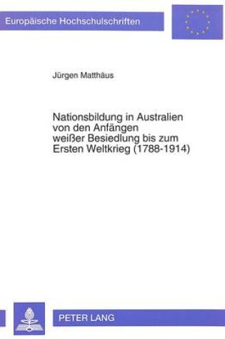 Cover of Nationsbildung in Australien Von Den Anfaengen Weisser Besiedlung Bis Zum Ersten Weltkrieg (1788-1914)