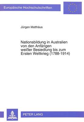 Book cover for Nationsbildung in Australien Von Den Anfaengen Weisser Besiedlung Bis Zum Ersten Weltkrieg (1788-1914)