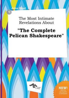 Book cover for The Most Intimate Revelations about the Complete Pelican Shakespeare