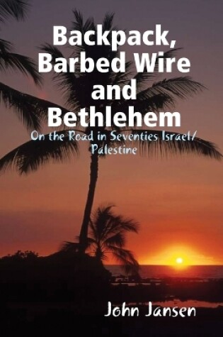 Cover of Backpack, Barbed Wire and Bethlehem - on the Road in Seventies Israel/Palestine