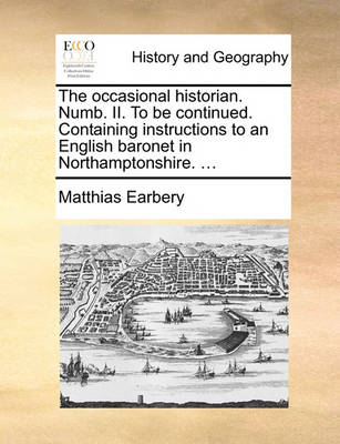 Book cover for The Occasional Historian. Numb. II. to Be Continued. Containing Instructions to an English Baronet in Northamptonshire. ...