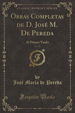 Cover of Obras Completas de D. José M. De Pereda, Vol. 16: Al Primer Vuelo (Classic Reprint)