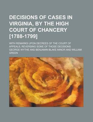 Book cover for Decisions of Cases in Virginia, by the High Court of Chancery [1788-1799]; With Remarks Upon Decrees of the Court of Appeals, Reversing Some of Those Decisions