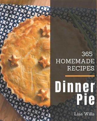 Book cover for 365 Homemade Dinner Pie Recipes