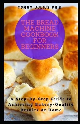 Book cover for The Bread Machine Cookbook for Beginners