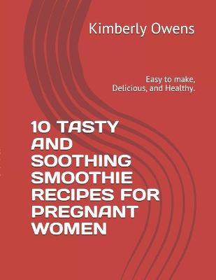 Book cover for 10 Tasty and Soothing Smoothie Recipes for Pregnant Women