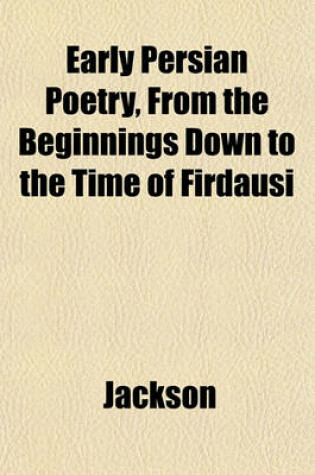 Cover of Early Persian Poetry, from the Beginnings Down to the Time of Firdausi
