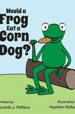 Cover of Would a Frog Eat a Corn Dog?