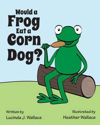 Book cover for Would a Frog Eat a Corn Dog?