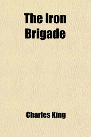 Cover of The Iron Brigade; A Story of the Army of the Potomac