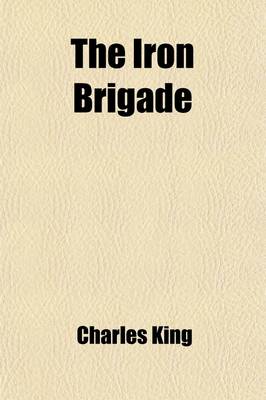 Book cover for The Iron Brigade; A Story of the Army of the Potomac