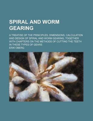 Book cover for Spiral and Worm Gearing; A Treatise of the Principles, Dimensions, Calculation and Design of Spiral and Worm Gearing, Together with Chapters on the Me