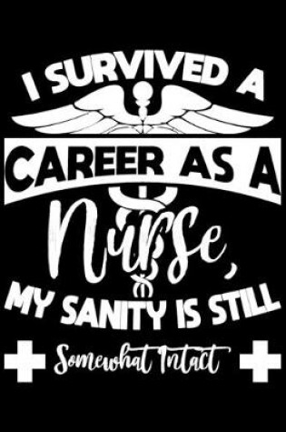 Cover of I Survived A Career As A Nurse, My Sanity Is Still Somewhat Intact