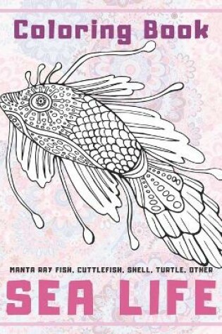 Cover of Sea life - Coloring Book - Manta ray fish, Cuttlefish, Shell, Turtle, other