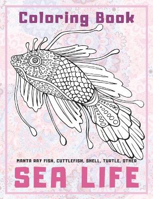 Book cover for Sea life - Coloring Book - Manta ray fish, Cuttlefish, Shell, Turtle, other