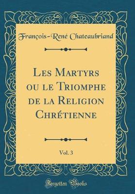 Book cover for Les Martyrs ou le Triomphe de la Religion Chrétienne, Vol. 3 (Classic Reprint)