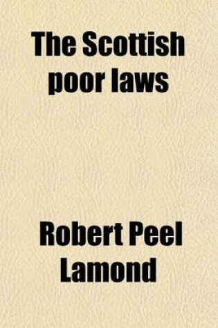 Cover of The Scottish Poor Laws; Their History, Policy and Operation