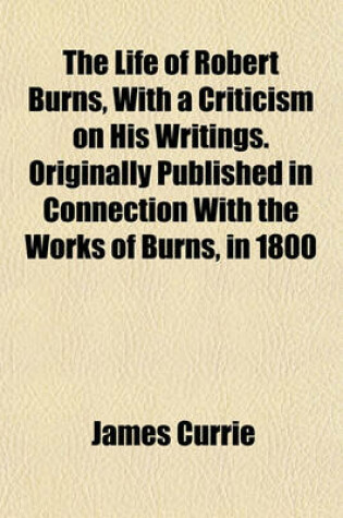 Cover of The Life of Robert Burns, with a Criticism on His Writings. Originally Published in Connection with the Works of Burns, in 1800