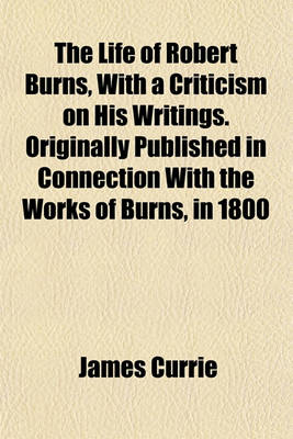 Book cover for The Life of Robert Burns, with a Criticism on His Writings. Originally Published in Connection with the Works of Burns, in 1800