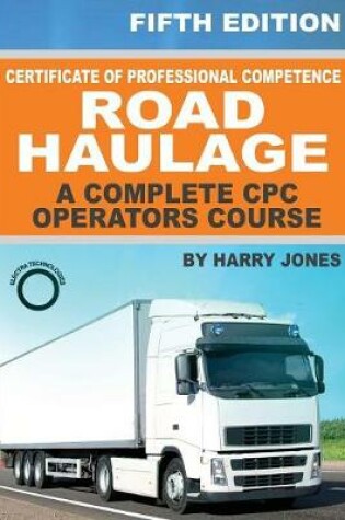 Cover of Certificate of Professional Competence Road Haulage - A complete CPC Operators course